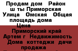 Продам дом › Район ­ ш-ты Приморская › Улица ­ Омская › Общая площадь дома ­ 70 › Цена ­ 3 500 000 - Приморский край, Артем г. Недвижимость » Дома, коттеджи, дачи продажа   . Приморский край,Артем г.
